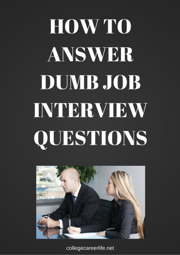 How to Answer Dumb Interview Questions - College, Career, Life